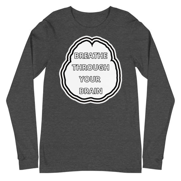 BREATHE THROUGH YOUR BRAIN - Long Sleeve Tee